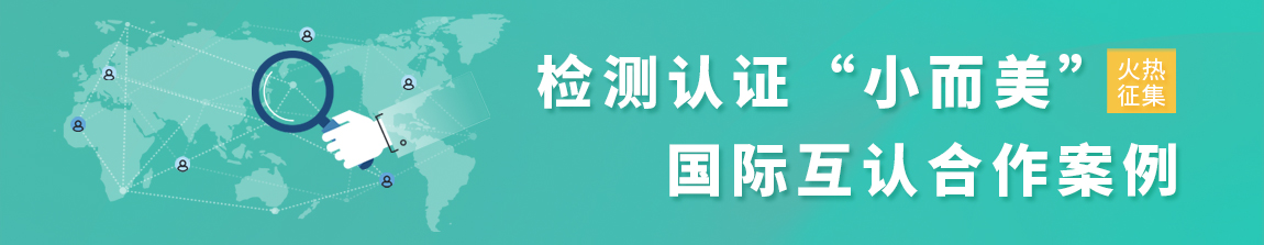 检测认证“小而美”国际互认合作案例征集